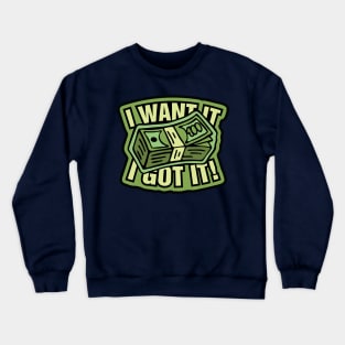 Money clip - I Want It, I Got It! Crewneck Sweatshirt